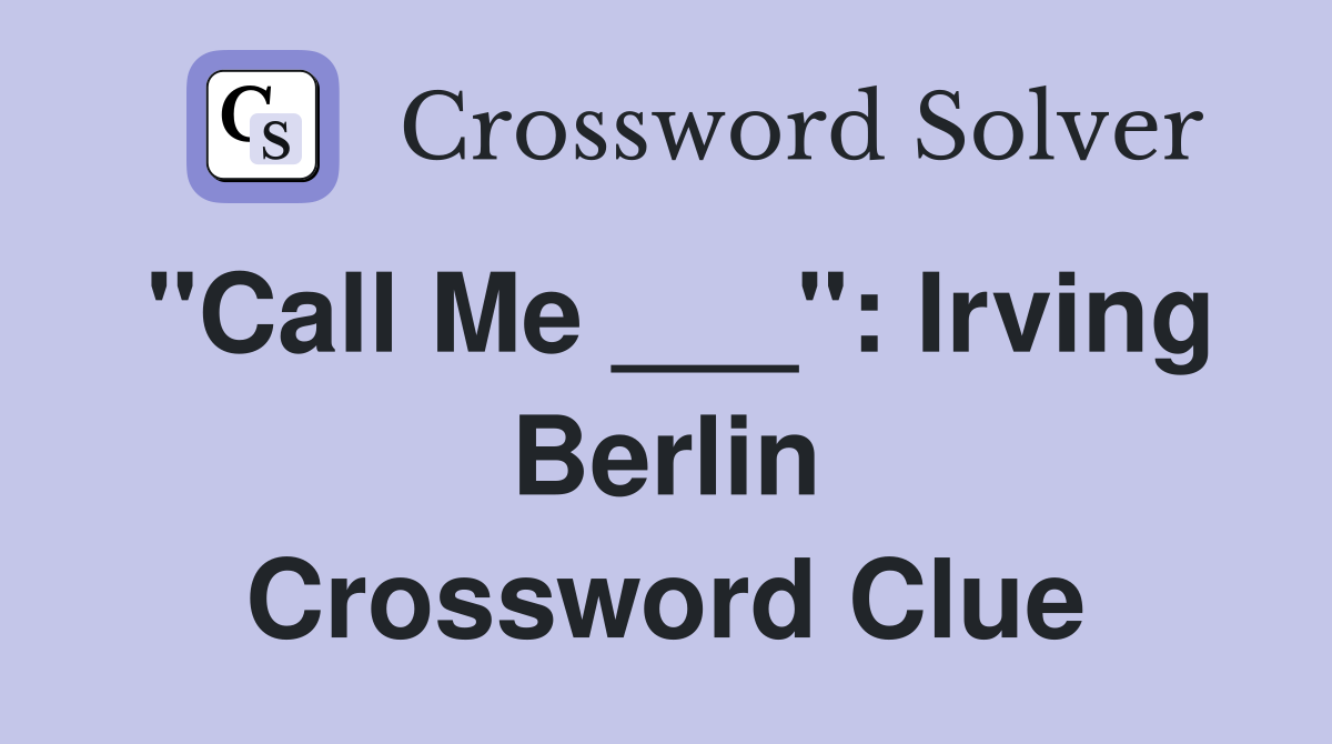 "Call Me ___": Irving Berlin Crossword Clue