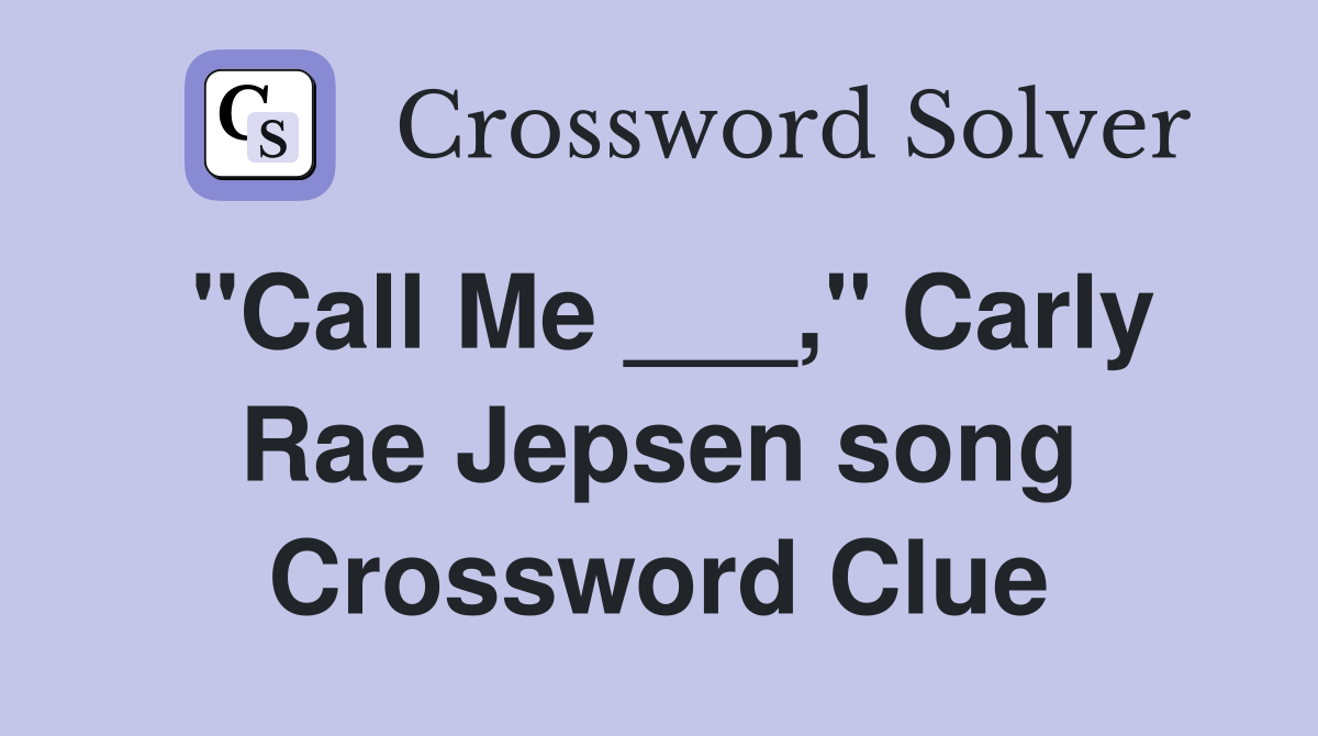 "Call Me ___," Carly Rae Jepsen song Crossword Clue