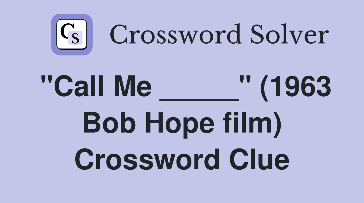 "Call Me _____" (1963 Bob Hope film) Crossword Clue