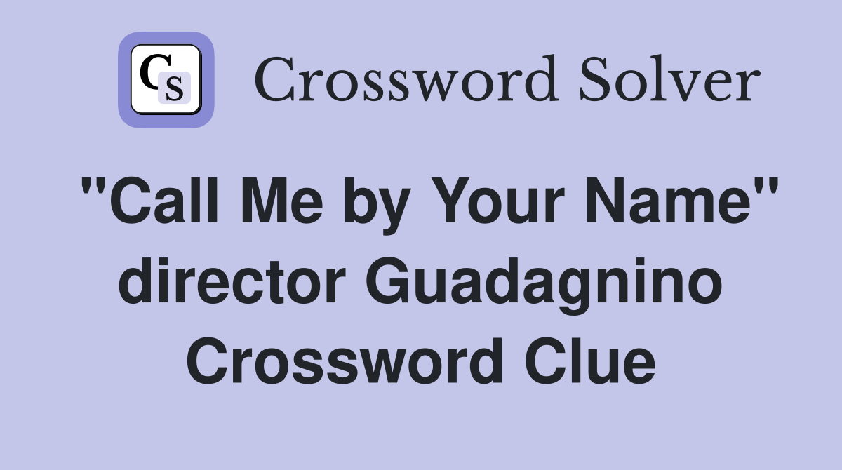 "Call Me by Your Name" director Guadagnino Crossword Clue