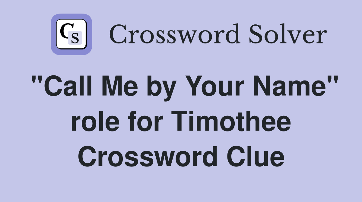 "Call Me by Your Name" role for Timothee Crossword Clue