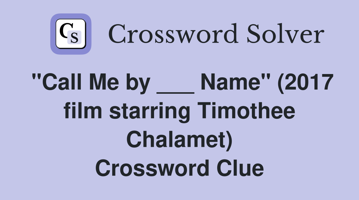 "Call Me by ___ Name" (2017 film starring Timothee Chalamet) Crossword Clue