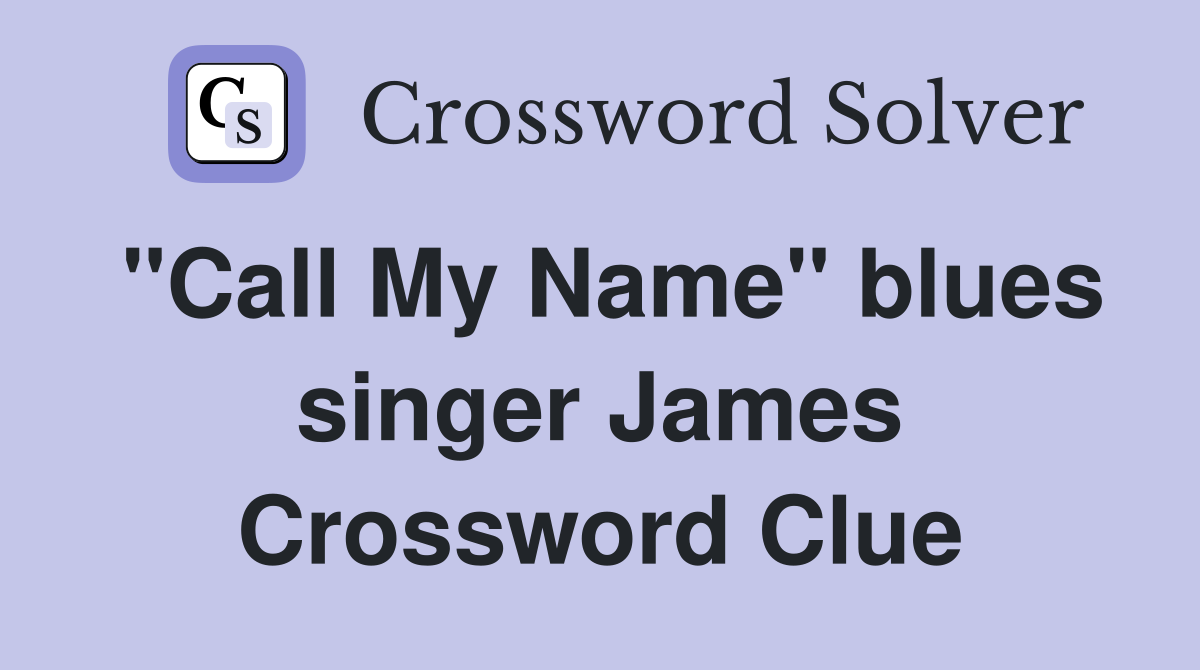 "Call My Name" blues singer James Crossword Clue