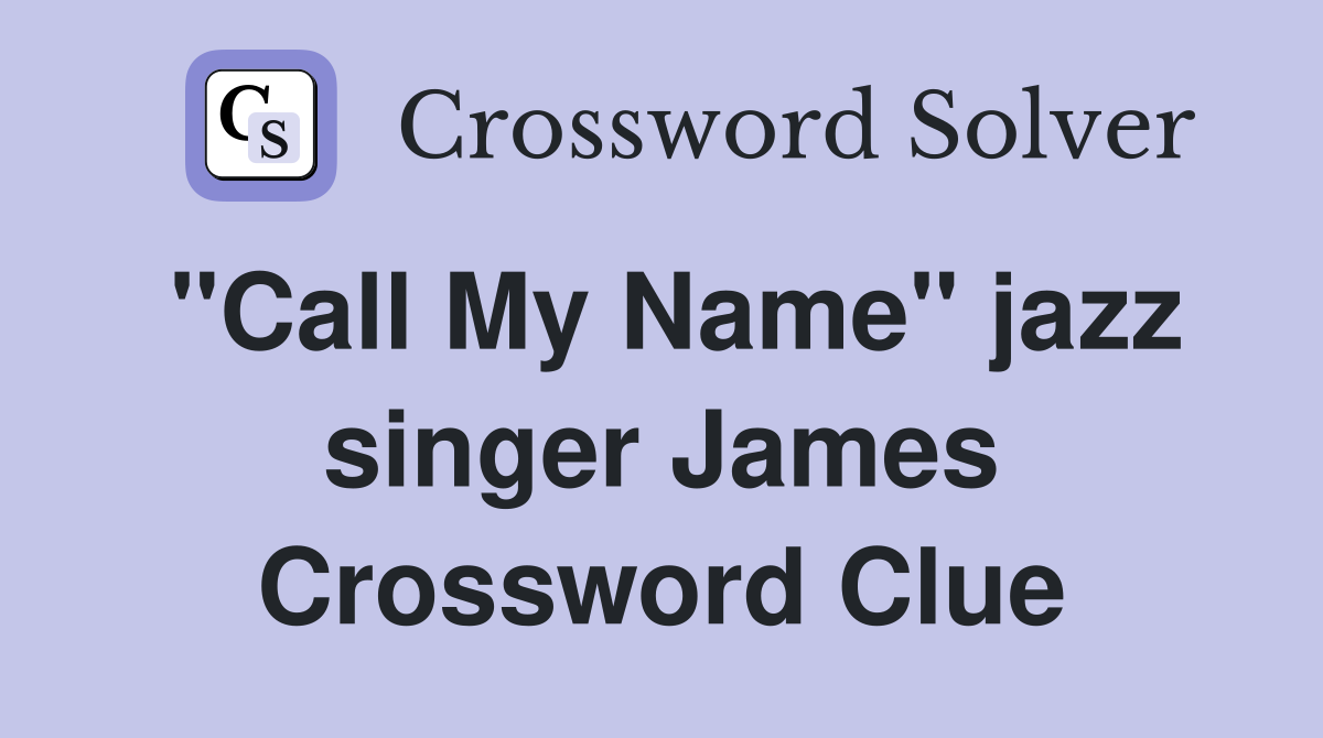 "Call My Name" jazz singer James Crossword Clue