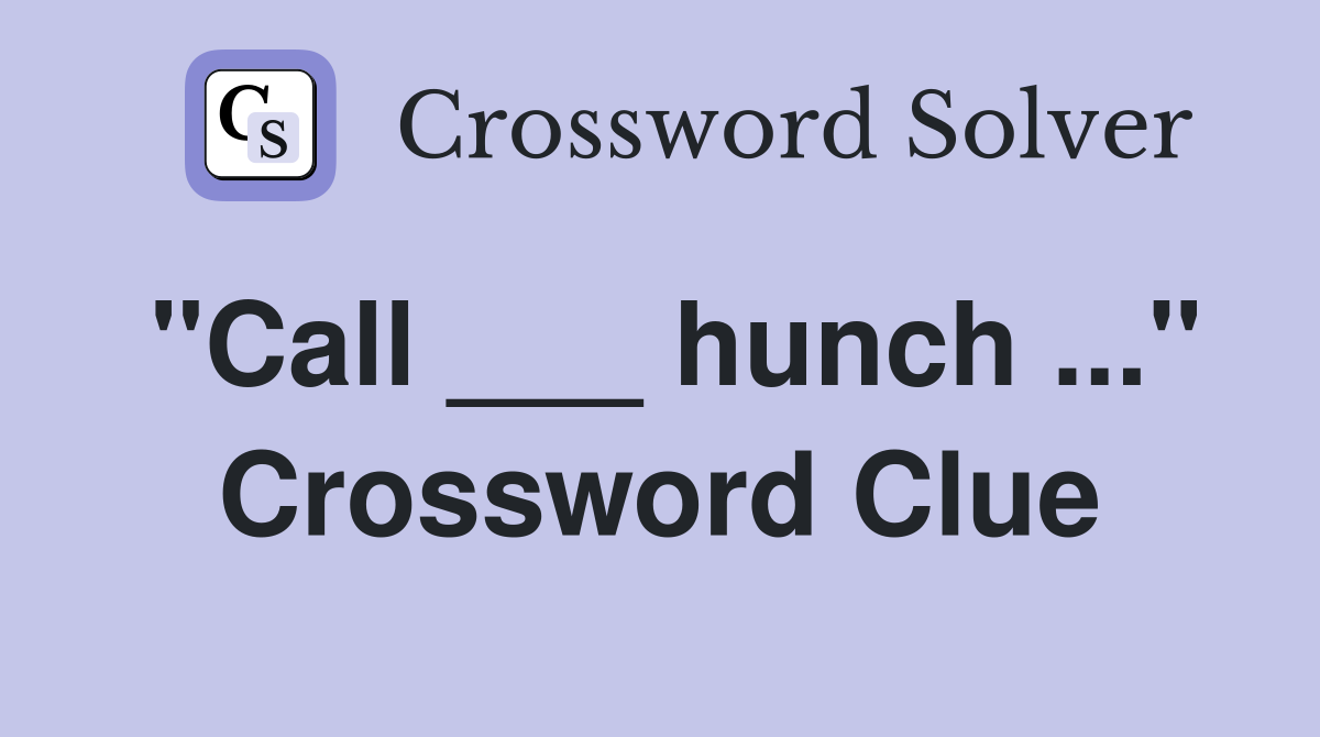 "Call ___ hunch ..." Crossword Clue