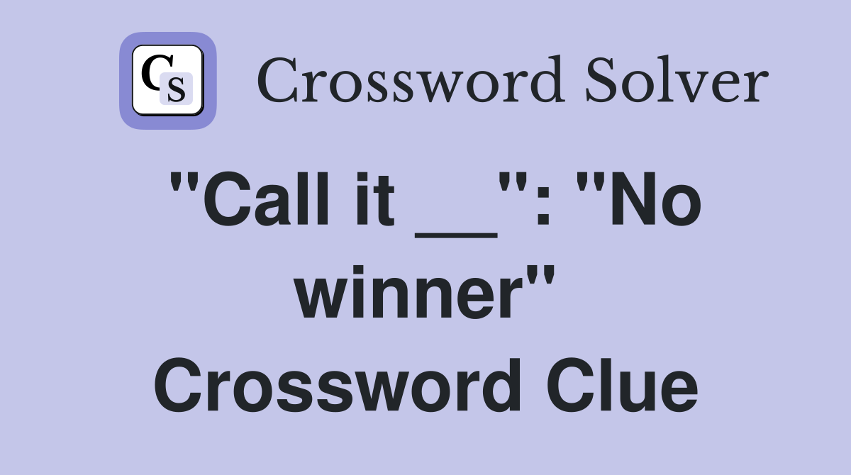 "Call it __": "No winner" Crossword Clue