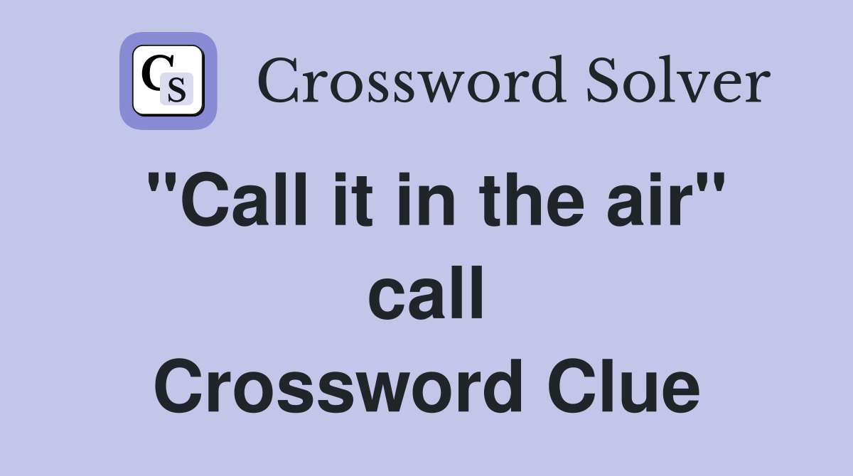 "Call it in the air" call Crossword Clue