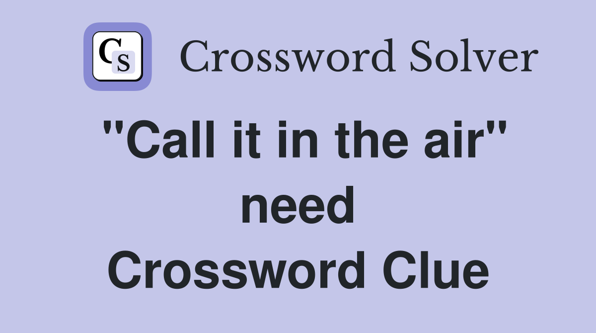 "Call it in the air" need Crossword Clue