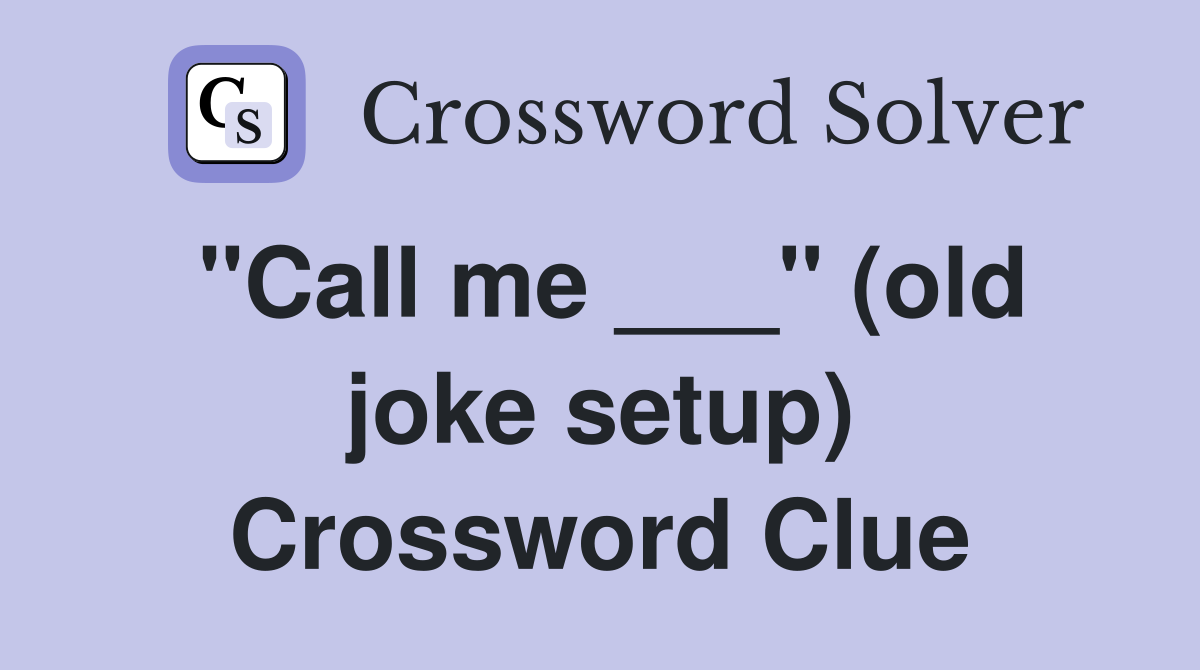 "Call me ___" (old joke setup) Crossword Clue