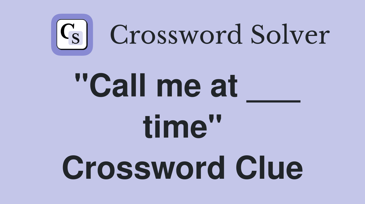 "Call me at ___ time" Crossword Clue