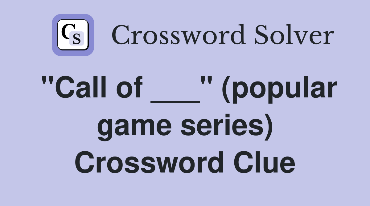 "Call of ___" (popular game series) Crossword Clue