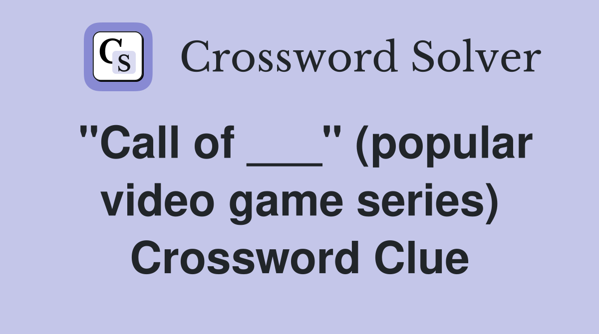 "Call of ___" (popular video game series) Crossword Clue