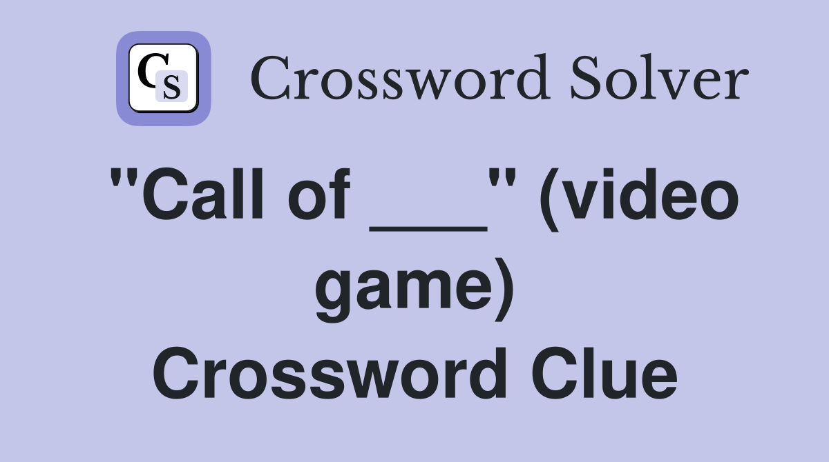 "Call of ___" (video game) Crossword Clue