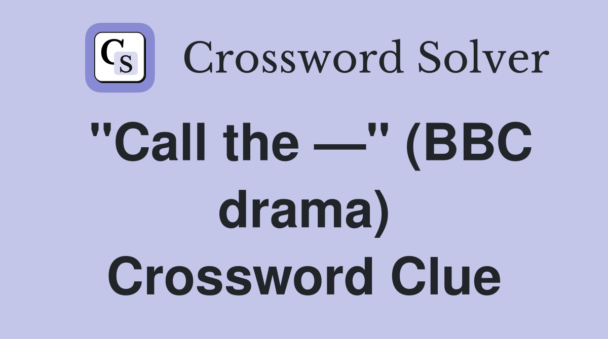 "Call the —" (BBC drama) Crossword Clue