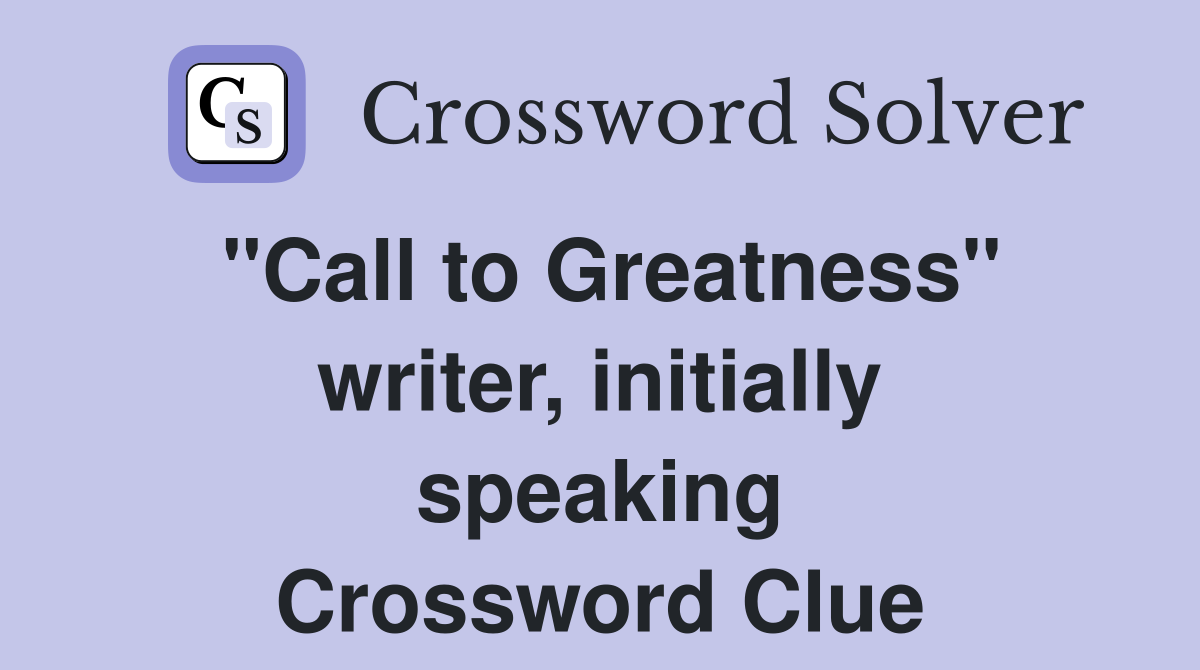 "Call to Greatness" writer, initially speaking Crossword Clue