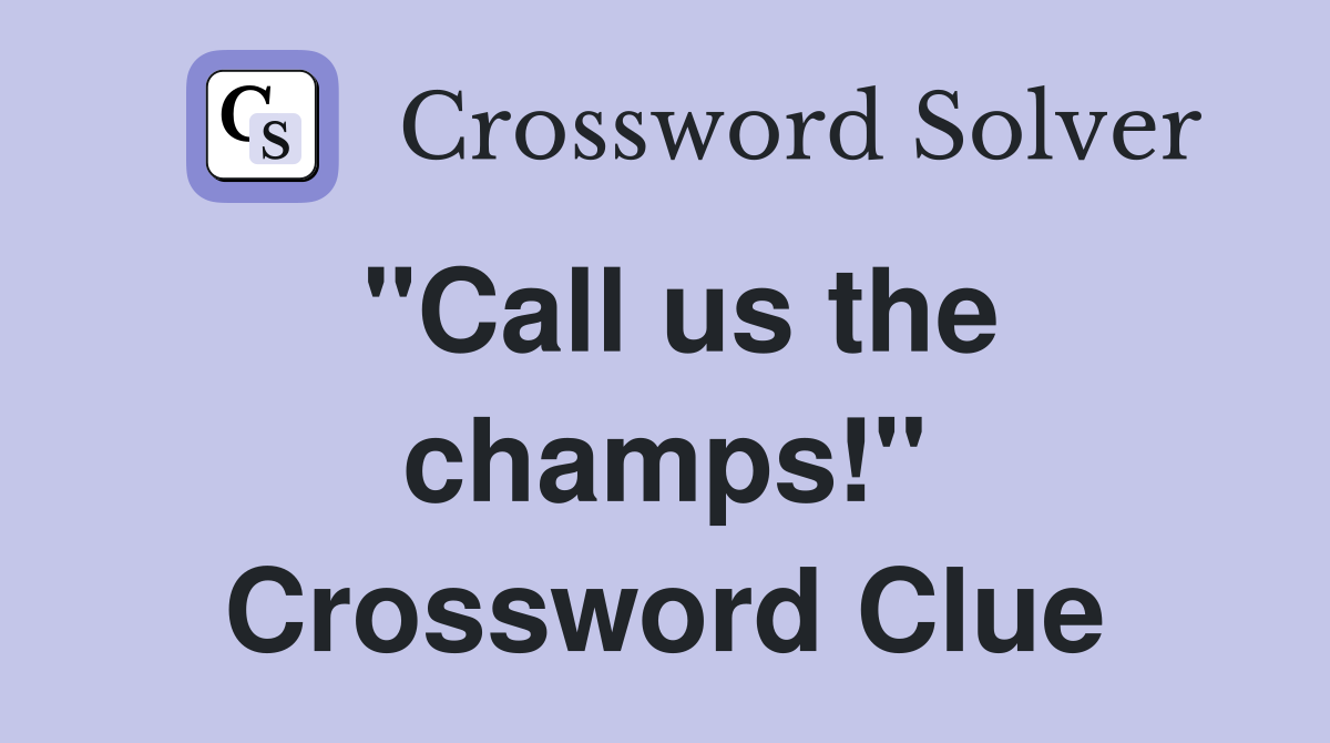 "Call us the champs!" Crossword Clue