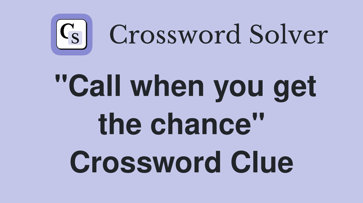 "Call when you get the chance" Crossword Clue