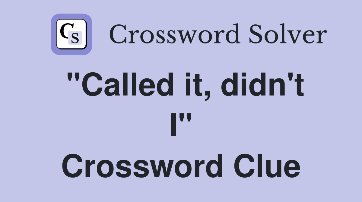 "Called it, didn't I" Crossword Clue