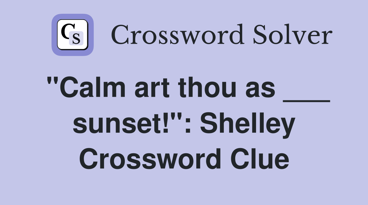 "Calm art thou as ___ sunset!": Shelley Crossword Clue