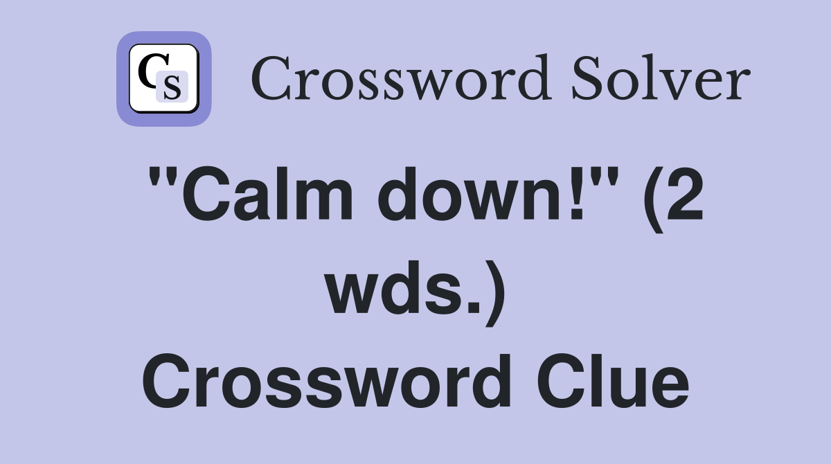 "Calm down!" (2 wds.) Crossword Clue