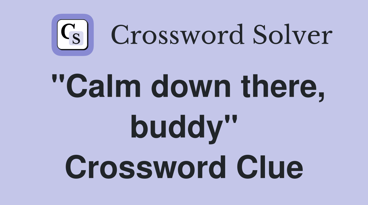"Calm down there, buddy" Crossword Clue