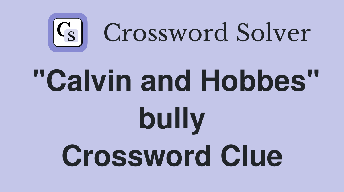 "Calvin and Hobbes" bully Crossword Clue