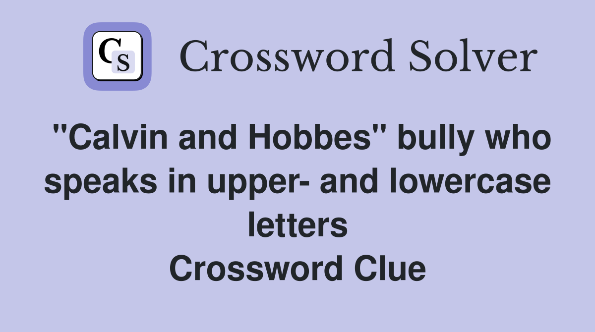 "Calvin and Hobbes" bully who speaks in upper- and lowercase letters Crossword Clue