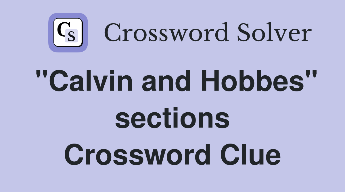 "Calvin and Hobbes" sections Crossword Clue