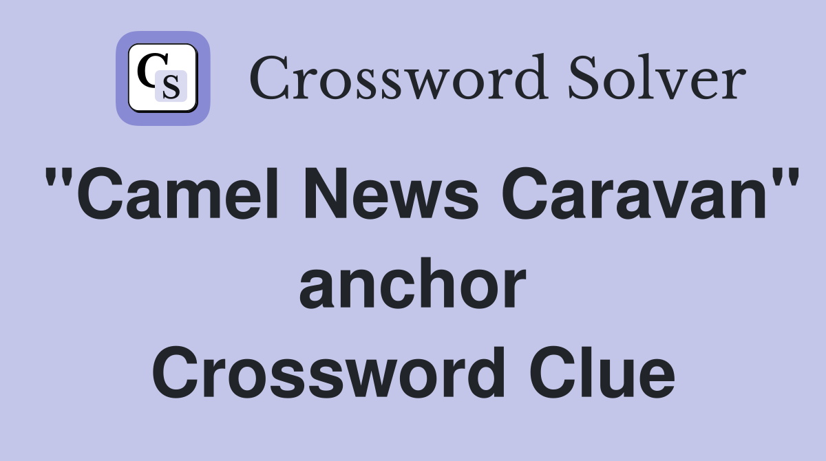 "Camel News Caravan" anchor Crossword Clue