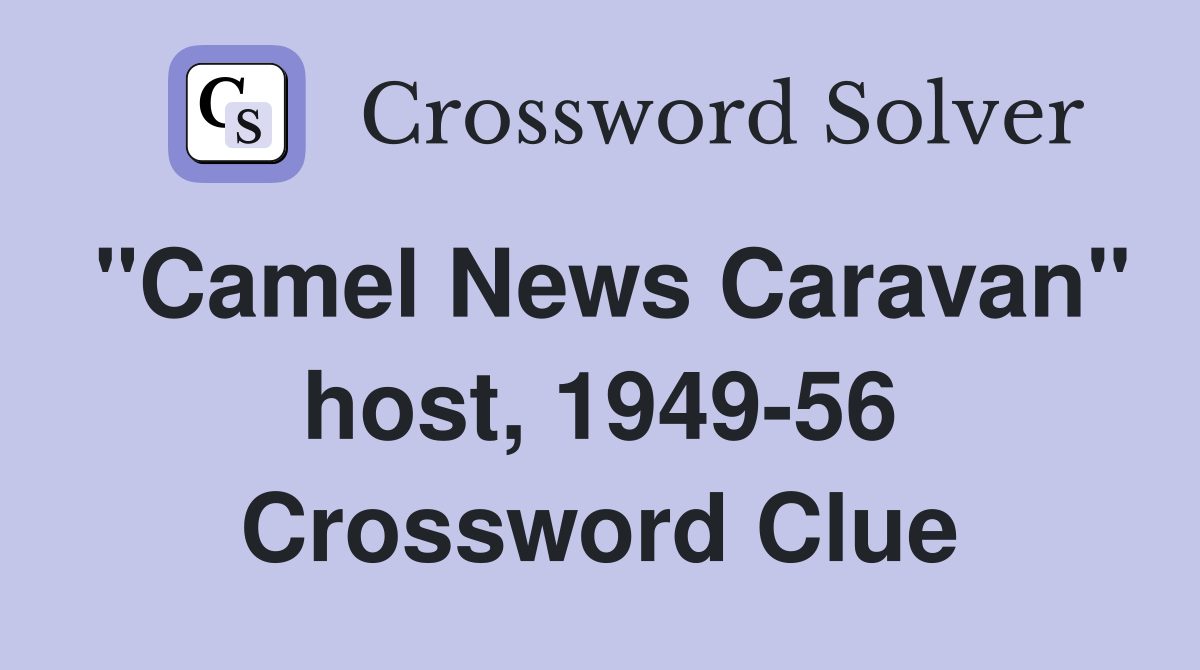 "Camel News Caravan" host, 1949-56 Crossword Clue