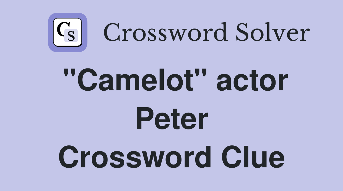 "Camelot" actor Peter Crossword Clue