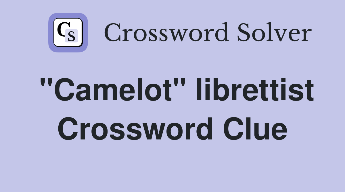 "Camelot" librettist Crossword Clue