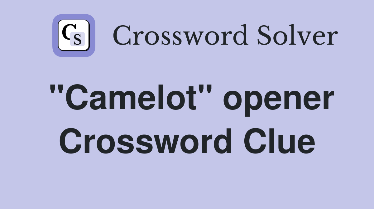 "Camelot" opener Crossword Clue