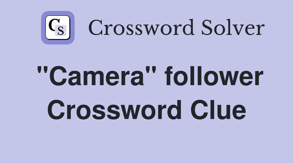 "Camera" follower Crossword Clue