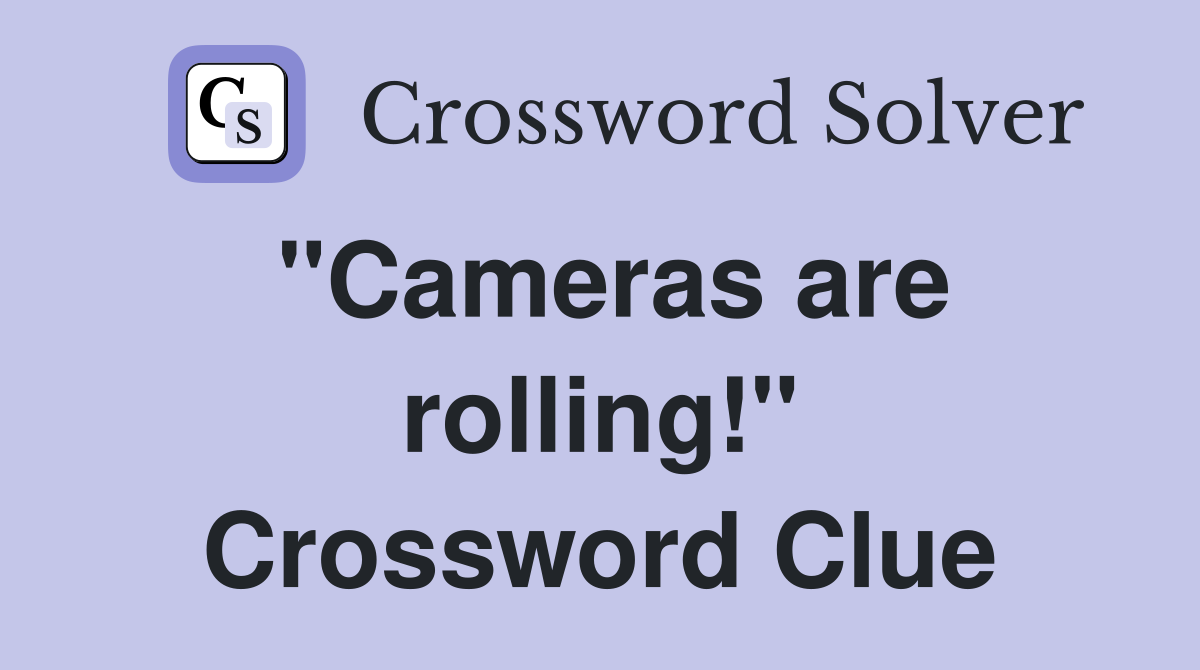 "Cameras are rolling!" Crossword Clue