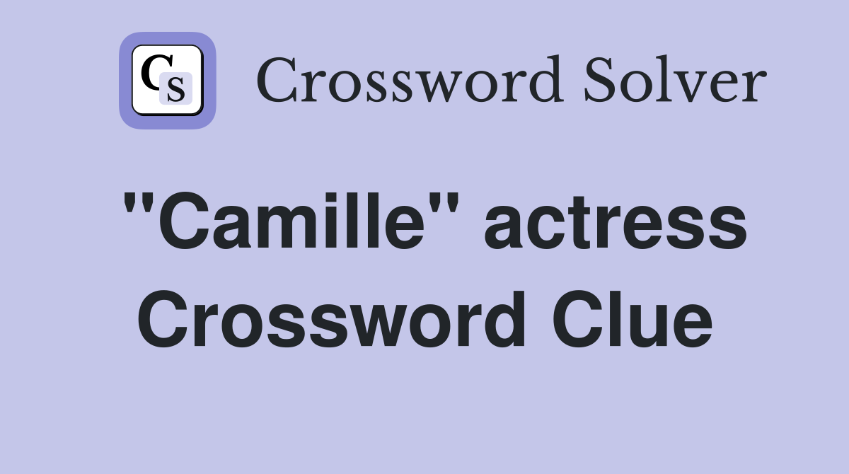 "Camille" actress Crossword Clue