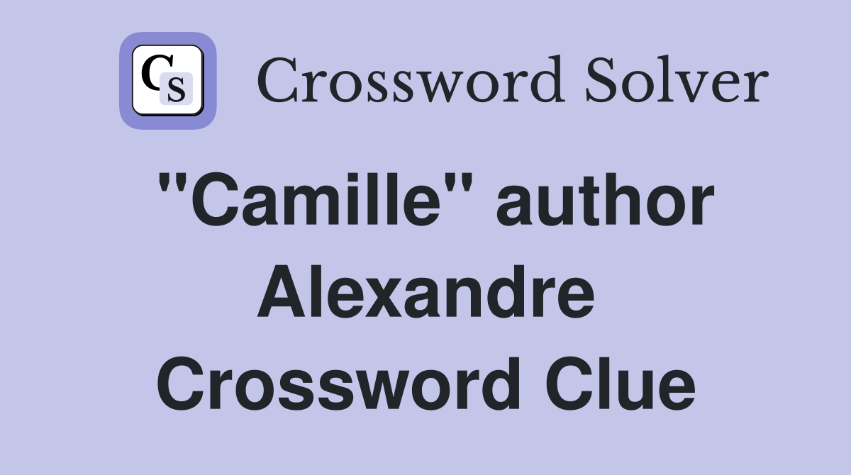 "Camille" author Alexandre Crossword Clue