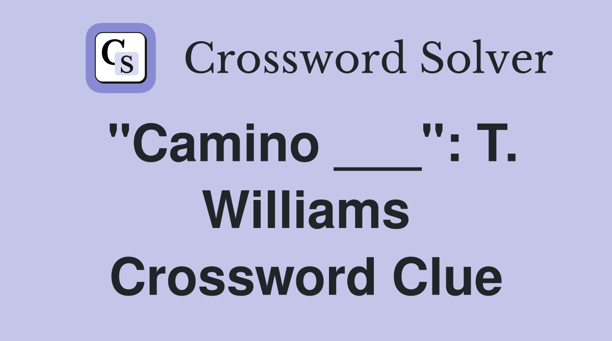 "Camino ___": T. Williams Crossword Clue