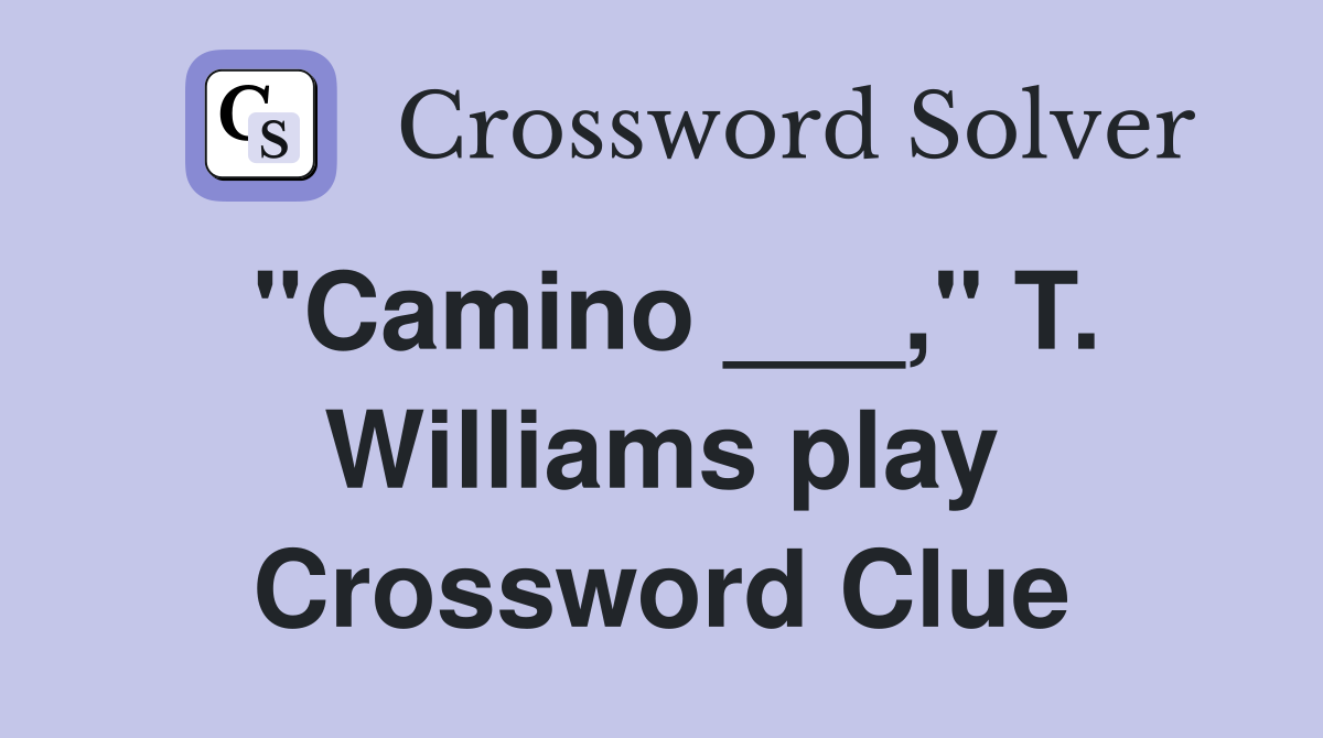 "Camino ___," T. Williams play Crossword Clue