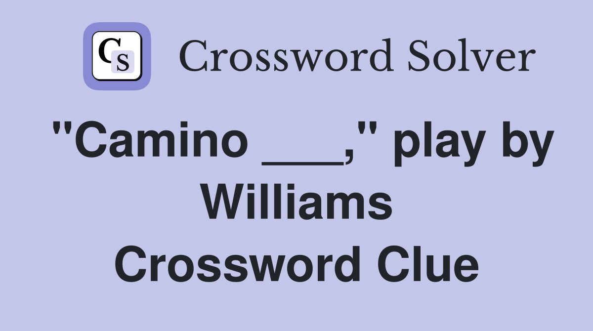 "Camino ___," play by Williams Crossword Clue