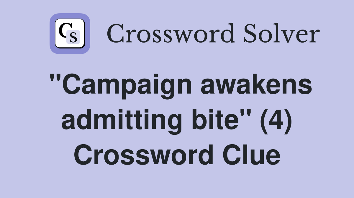 "Campaign awakens admitting bite" (4) Crossword Clue