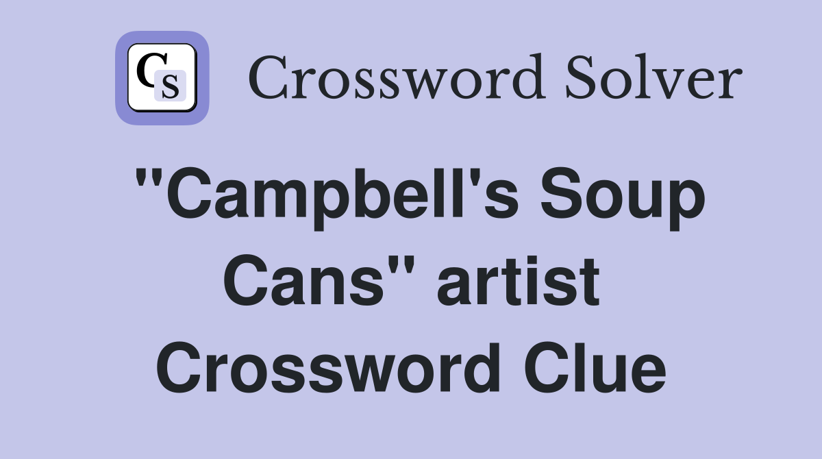 "Campbell's Soup Cans" artist Crossword Clue