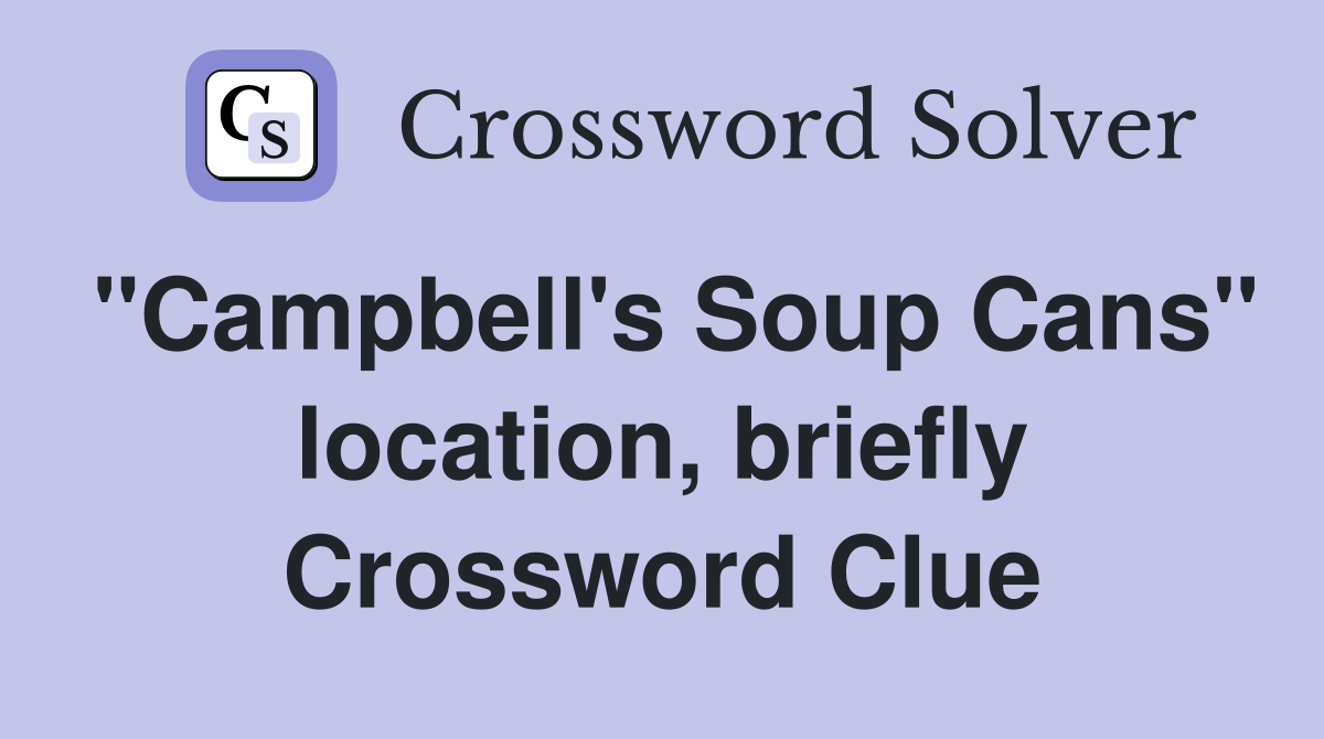 "Campbell's Soup Cans" location, briefly Crossword Clue