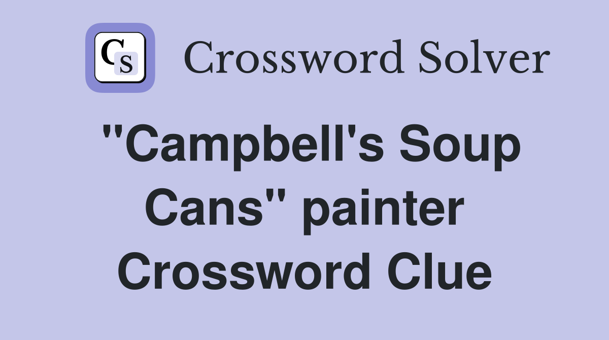 "Campbell's Soup Cans" painter Crossword Clue