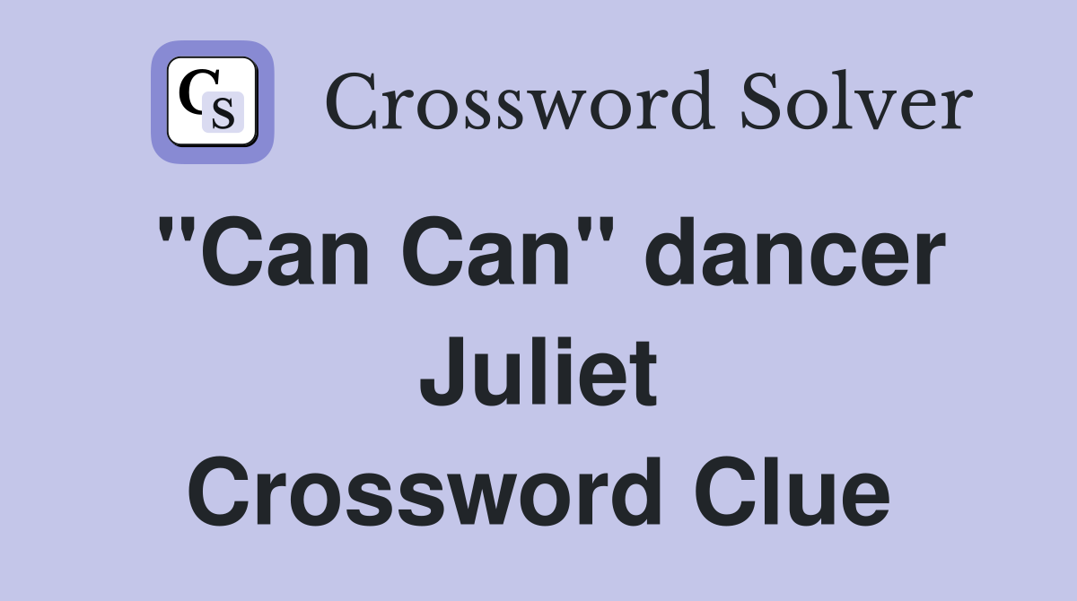"Can Can" dancer Juliet Crossword Clue