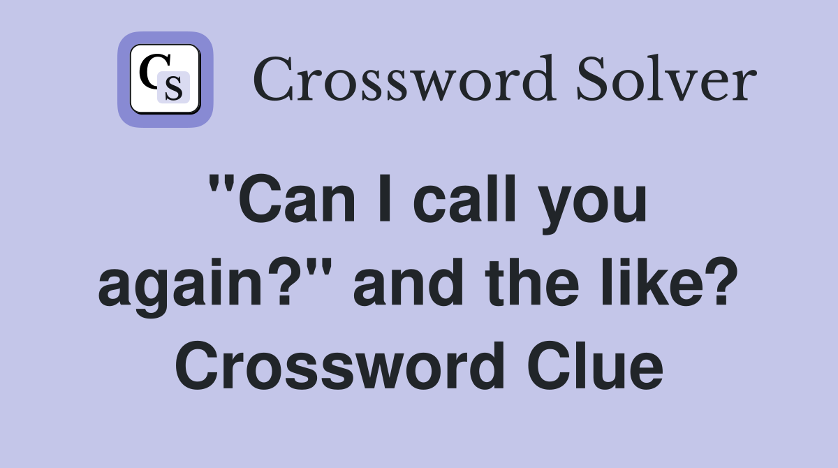 "Can I call you again?" and the like? Crossword Clue