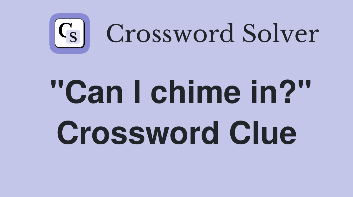 "Can I chime in?" Crossword Clue