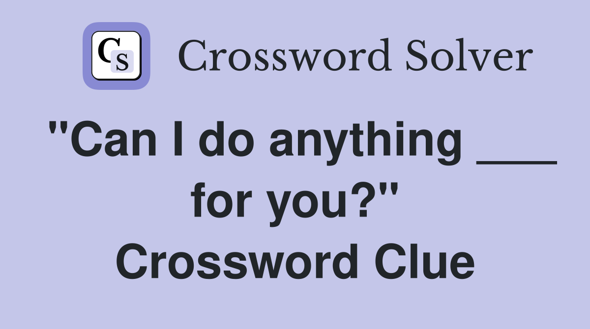 "Can I do anything ___ for you?" Crossword Clue
