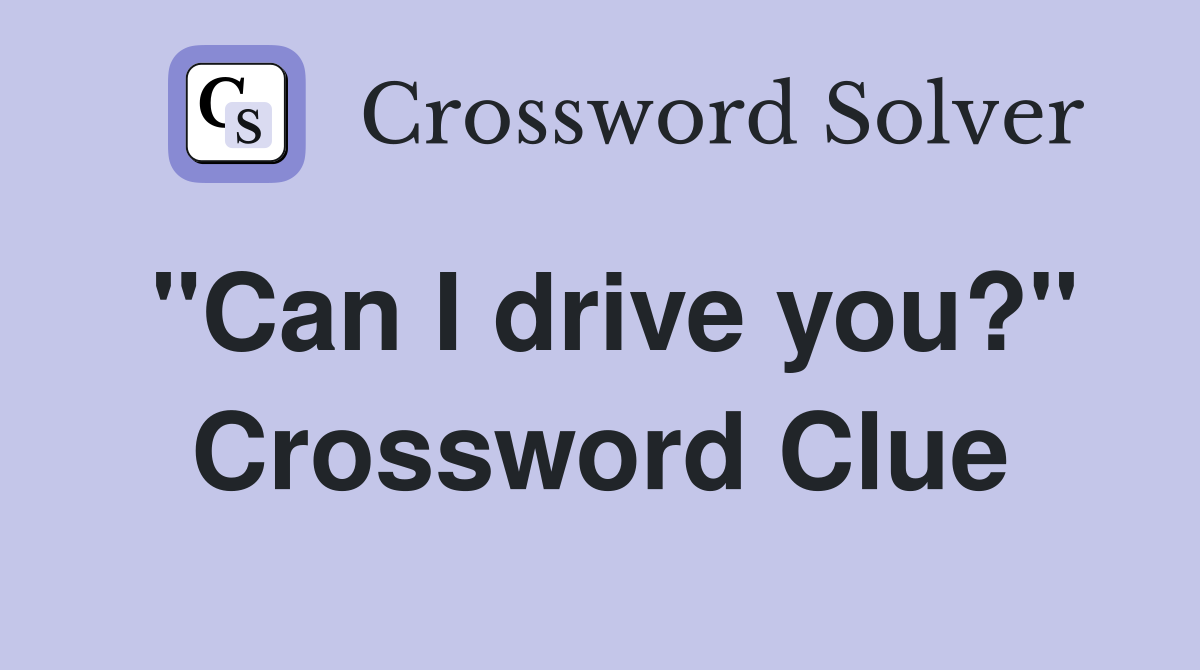 "Can I drive you?" Crossword Clue