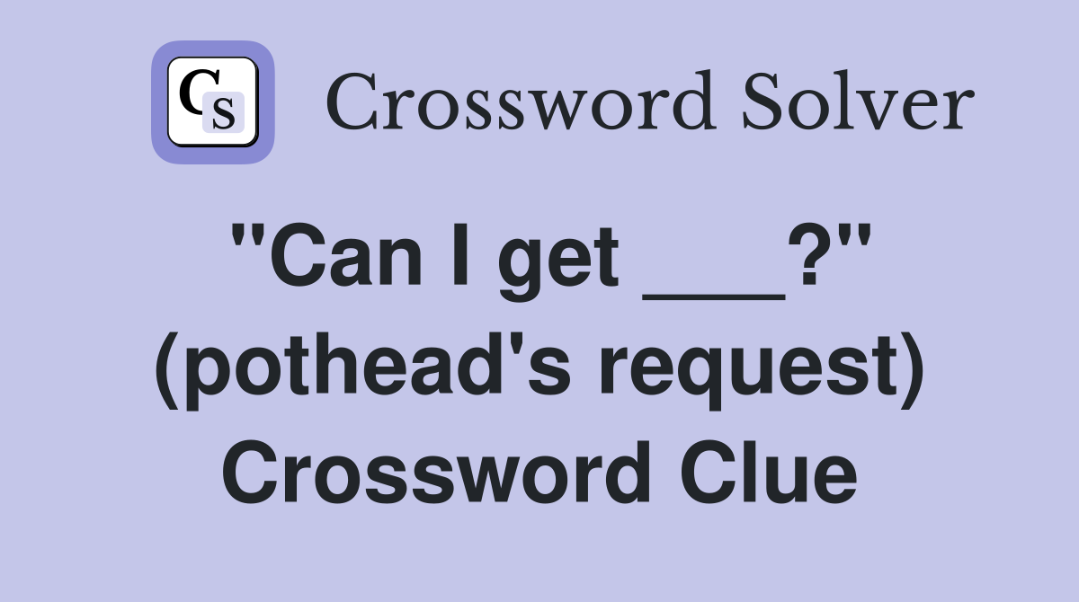 "Can I get ___?" (pothead's request) Crossword Clue
